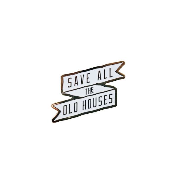 "Save All The Old Houses" Pin
