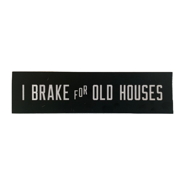 “I Brake For Old Houses” Bumper Sticker